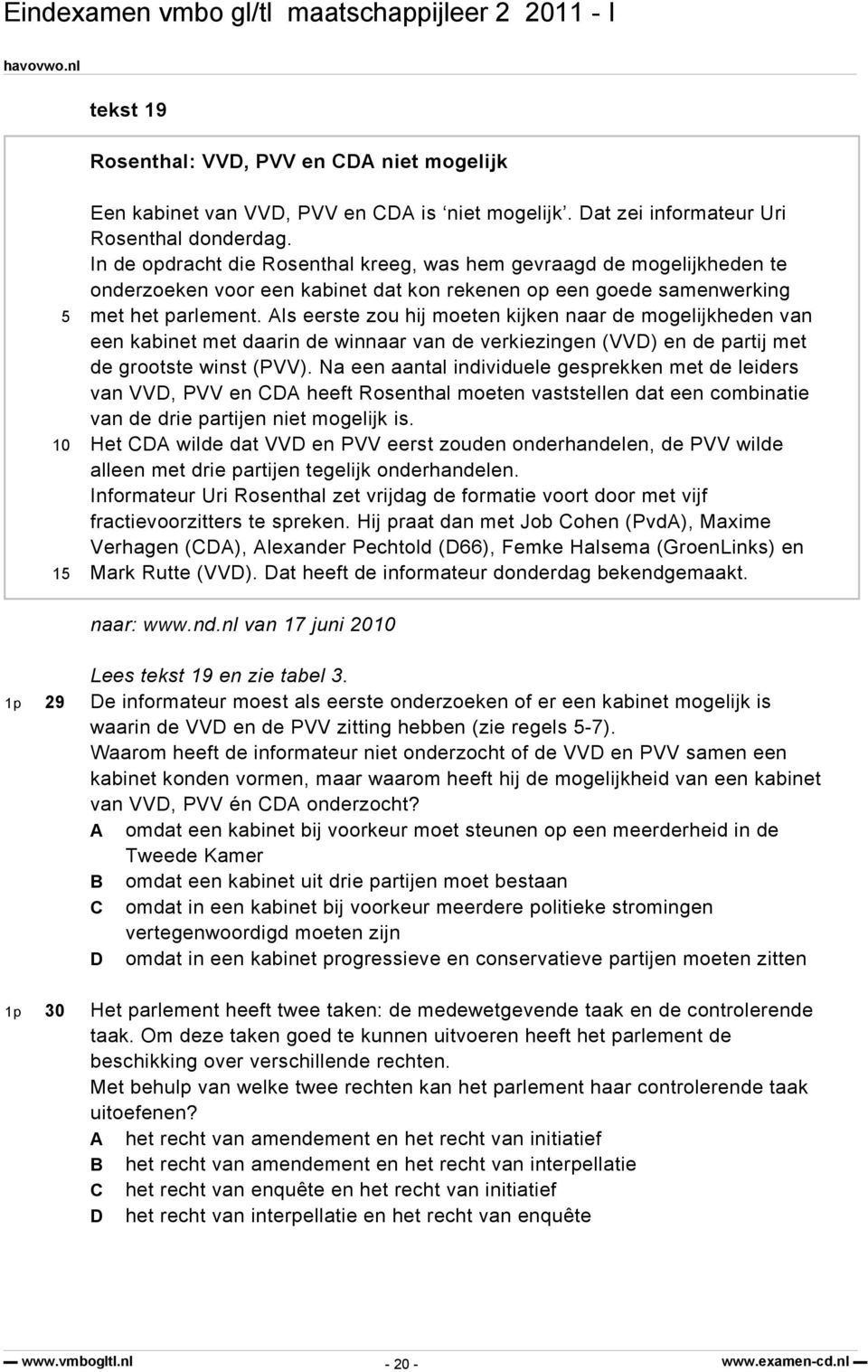 Als eerste zou hij moeten kijken naar de mogelijkheden van een kabinet met daarin de winnaar van de verkiezingen (VVD) en de partij met de grootste winst (PVV).