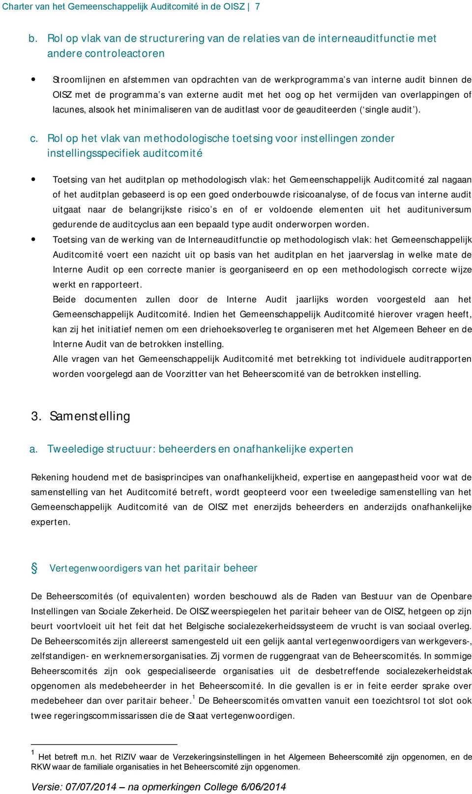 met de programma s van externe audit met het oog op het vermijden van overlappingen of lacunes, alsook het minimaliseren van de auditlast voor de geauditeerden ( single audit ). c.