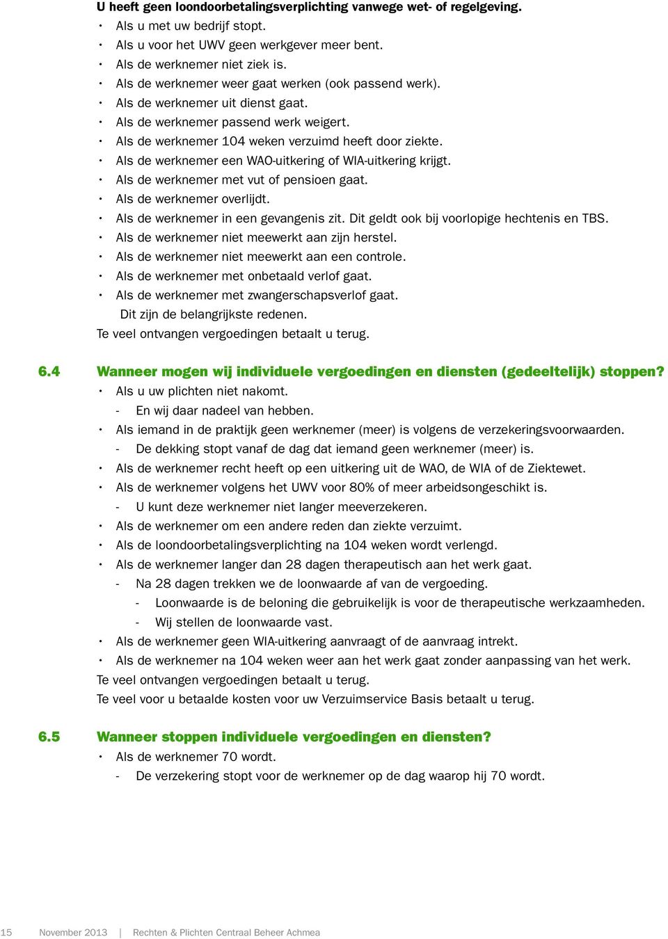 Als de werknemer een WAO-uitkering of WIA-uitkering krijgt. Als de werknemer met vut of pensioen gaat. Als de werknemer overlijdt. Als de werknemer in een gevangenis zit.