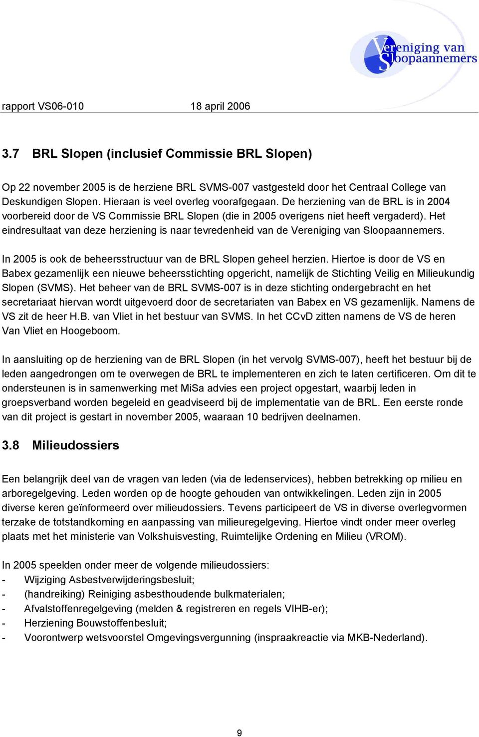Het eindresultaat van deze herziening is naar tevredenheid van de Vereniging van Sloopaannemers. In 2005 is ook de beheersstructuur van de BRL Slopen geheel herzien.