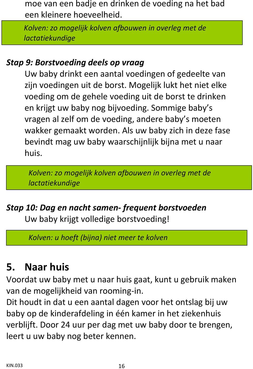 Mogelijk lukt het niet elke voeding om de gehele voeding uit de borst te drinken en krijgt uw baby nog bijvoeding.