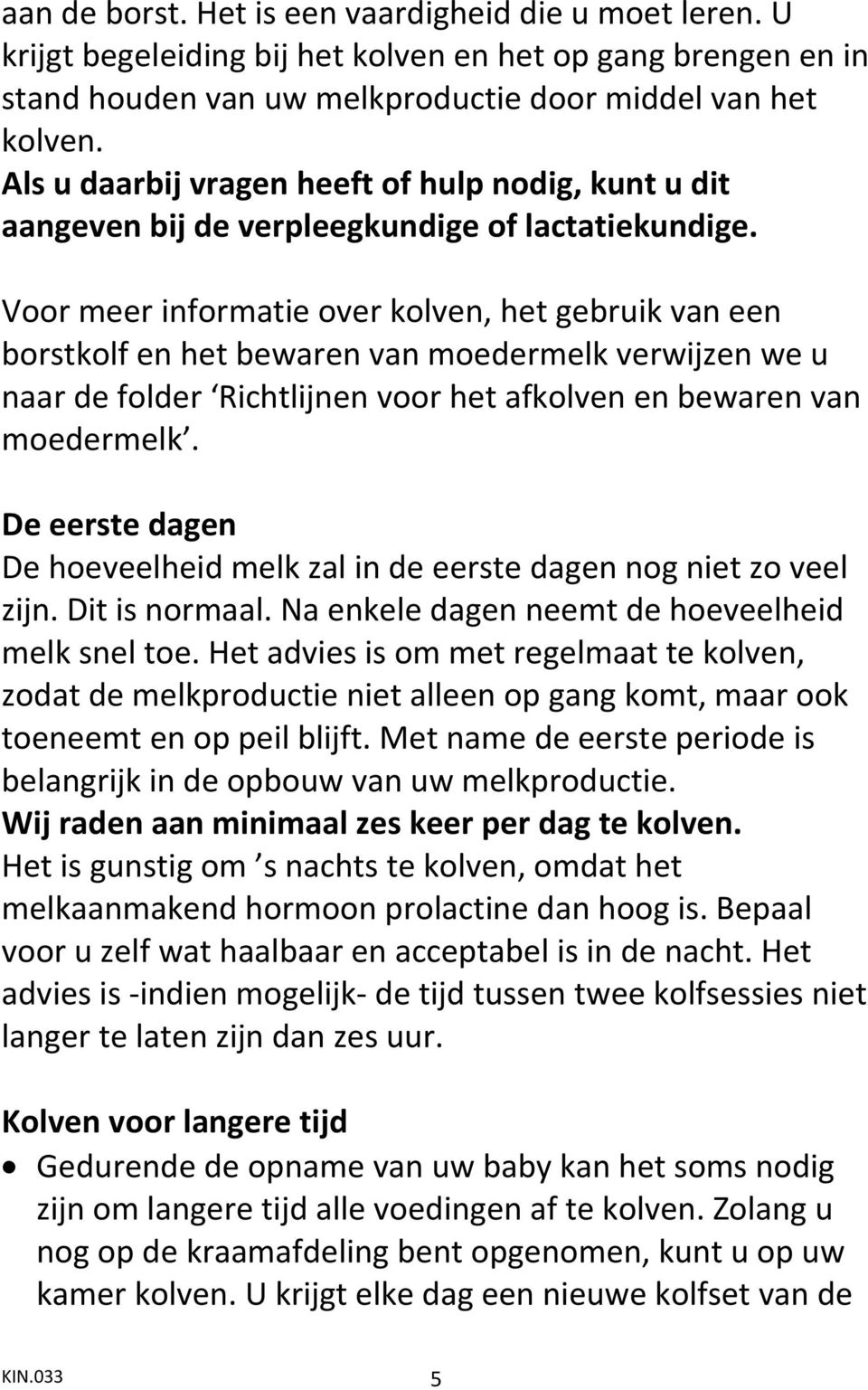 Voor meer informatie over kolven, het gebruik van een borstkolf en het bewaren van moedermelk verwijzen we u naar de folder Richtlijnen voor het afkolven en bewaren van moedermelk.