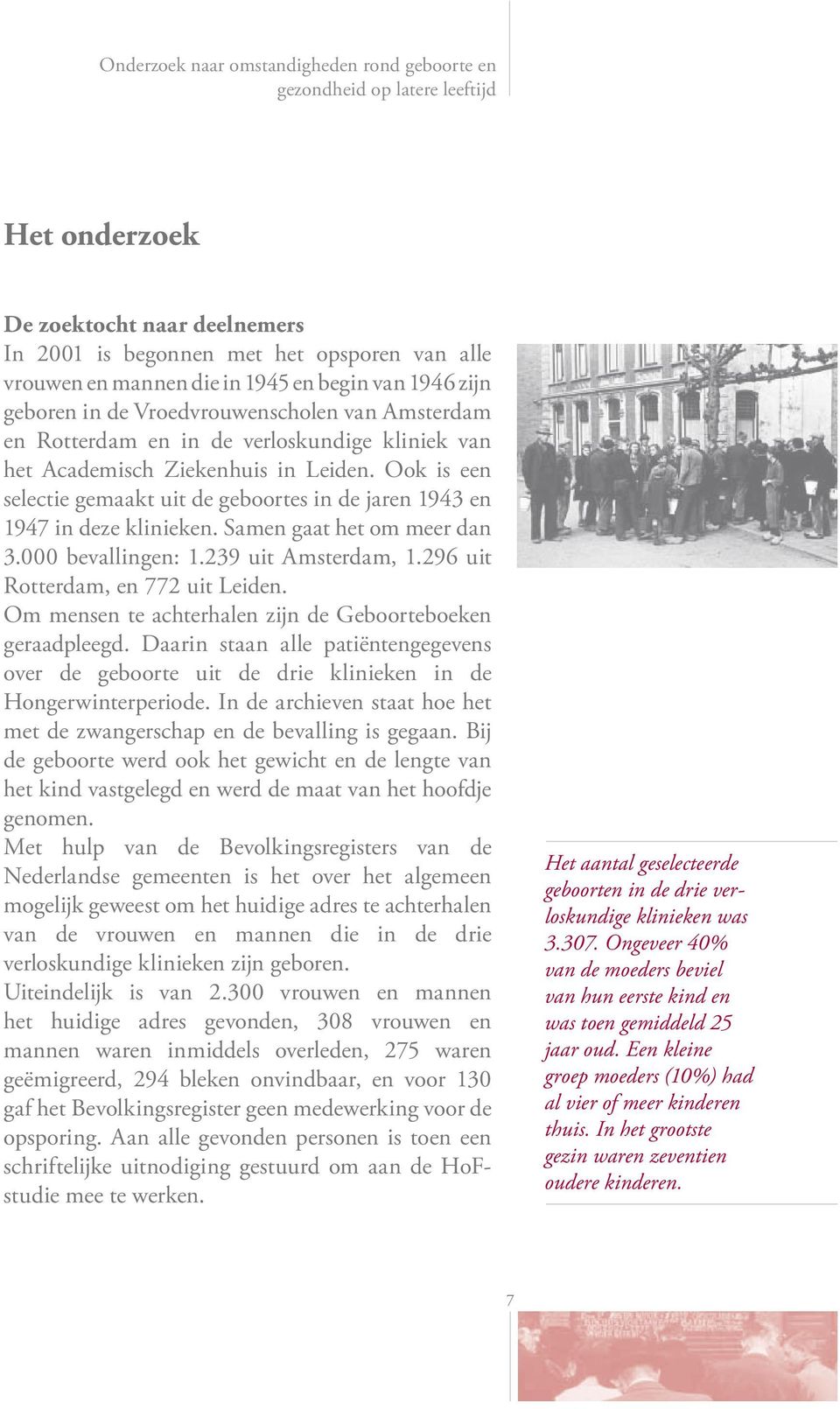 000 bevallingen: 1.239 uit Amsterdam, 1.296 uit Rotterdam, en 772 uit Leiden. Om mensen te achterhalen zijn de Geboorteboeken geraadpleegd.