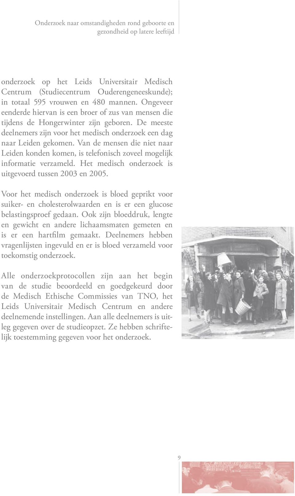 Van de mensen die niet naar Leiden konden komen, is telefonisch zoveel mogelijk informatie verzameld. Het medisch onderzoek is uitgevoerd tussen 2003 en 2005.