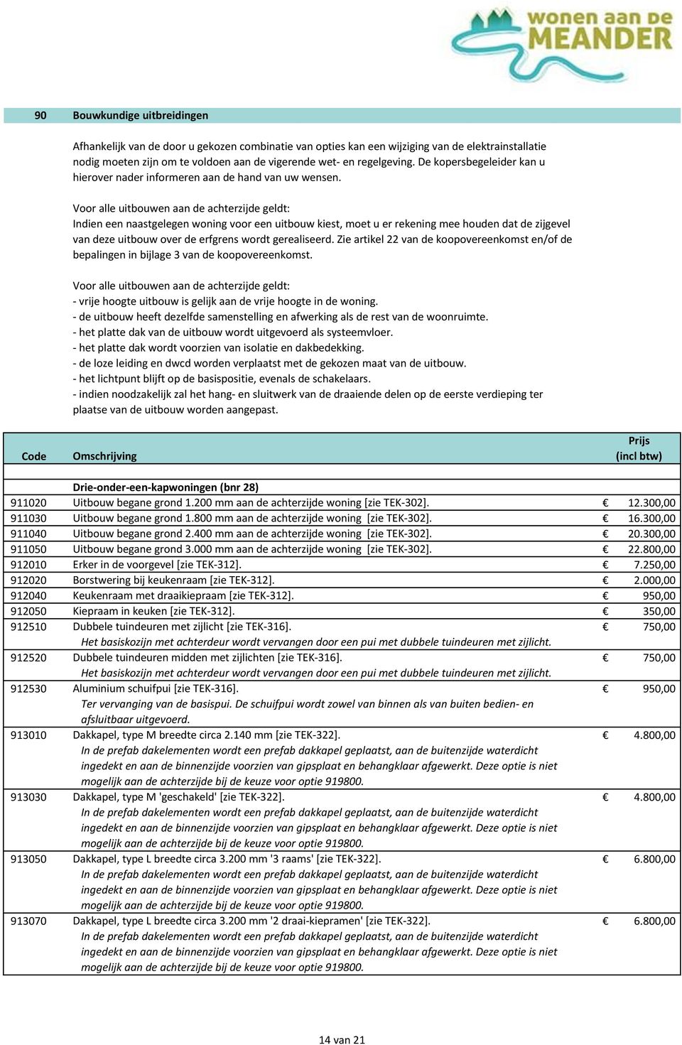 Voor alle uitbouwen aan de achterzijde geldt: Indien een naastgelegen woning voor een uitbouw kiest, moet u er rekening mee houden dat de zijgevel van deze uitbouw over de erfgrens wordt gerealiseerd.