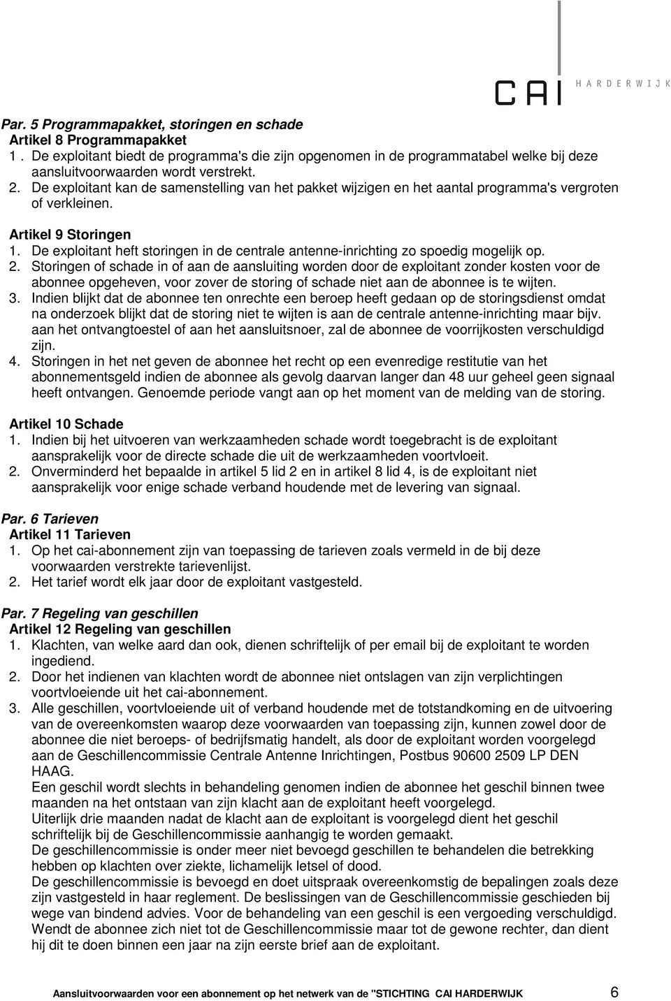 De exploitant heft storingen in de centrale antenne-inrichting zo spoedig mogelijk op. 2.