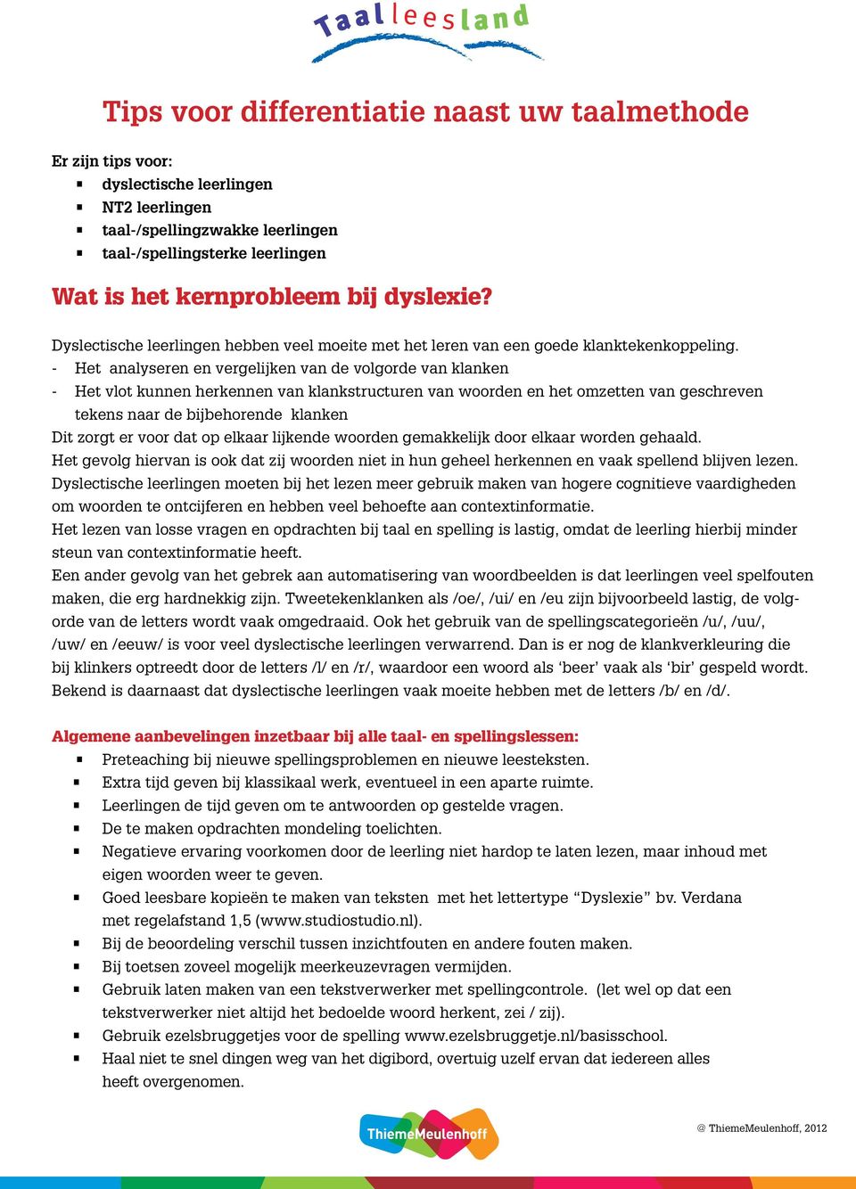 - Het analyseren en vergelijken van de volgorde van klanken - Het vlot kunnen herkennen van klankstructuren van woorden en het omzetten van geschreven tekens naar de bijbehorende klanken Dit zorgt er