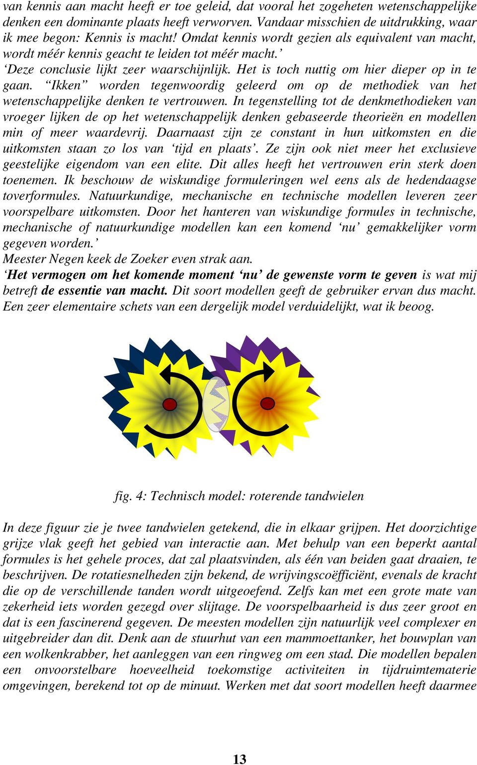 Ikken worden tegenwoordig geleerd om op de methodiek van het wetenschappelijke denken te vertrouwen.