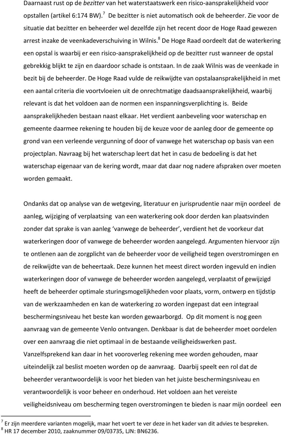 8 De Hoge Raad oordeelt dat de waterkering een opstal is waarbij er een risico-aansprakelijkheid op de bezitter rust wanneer de opstal gebrekkig blijkt te zijn en daardoor schade is ontstaan.