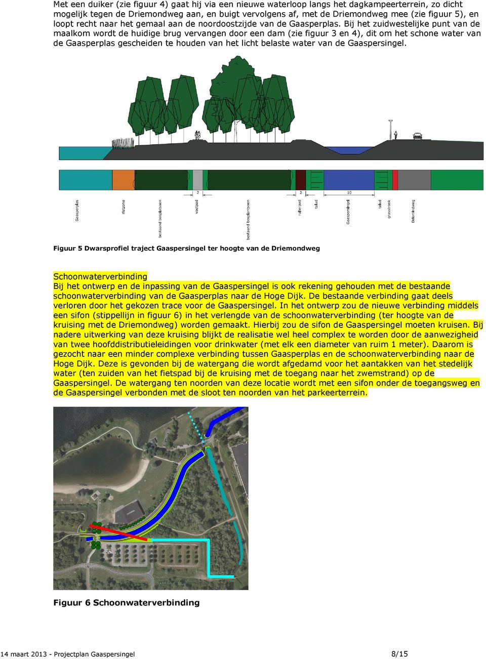 Bij het zuidwestelijke punt van de maalkom wordt de huidige brug vervangen door een dam (zie figuur 3 en 4), dit om het schone water van de Gaasperplas gescheiden te houden van het licht belaste