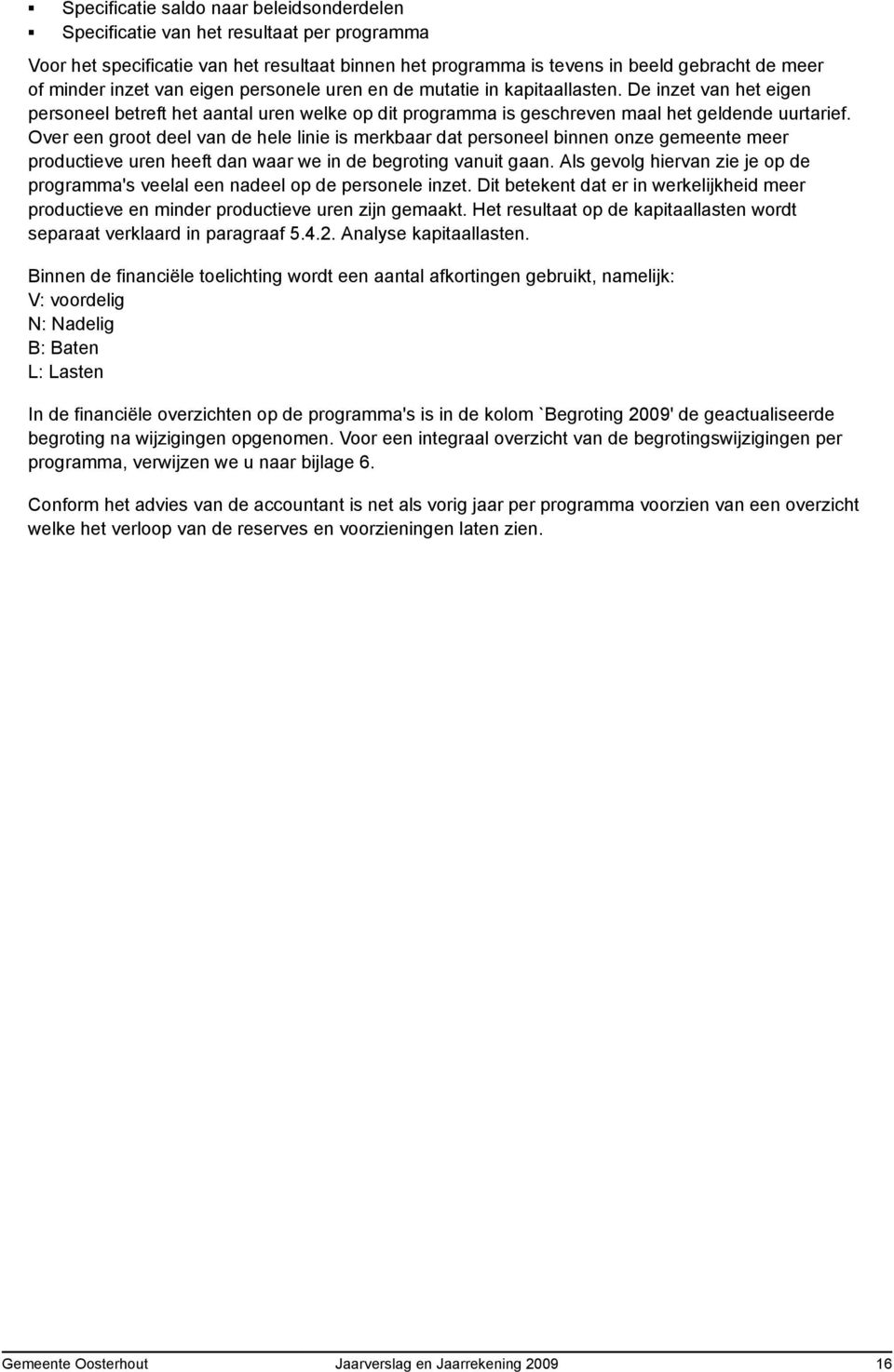 Over een groot deel van de hele linie is merkbaar dat personeel binnen onze gemeente meer productieve uren heeft dan waar we in de begroting vanuit gaan.