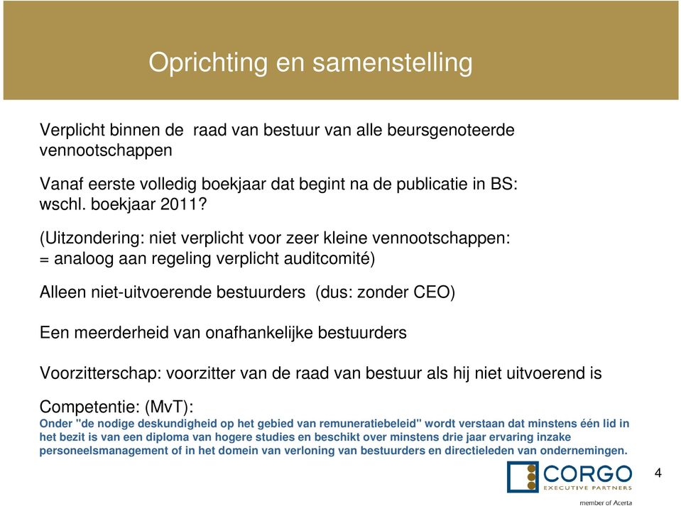 bestuurders Voorzitterschap: voorzitter van de raad van bestuur als hij niet uitvoerend is Competentie: (MvT): Onder "de nodige deskundigheid op het gebied van remuneratiebeleid" wordt verstaan dat