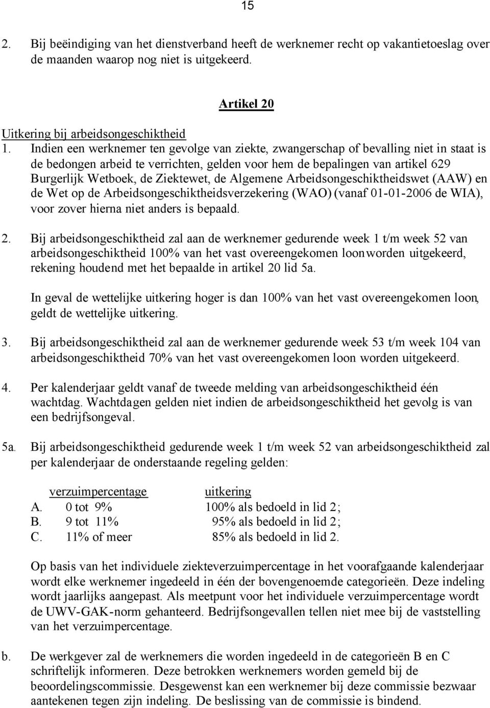 Ziektewet, de Algemene Arbeidsongeschiktheidswet (AAW) en de Wet op de Arbeidsongeschiktheidsverzekering (WAO) (vanaf 01-01-2006 de WIA), voor zover hierna niet anders is bepaald. 2.