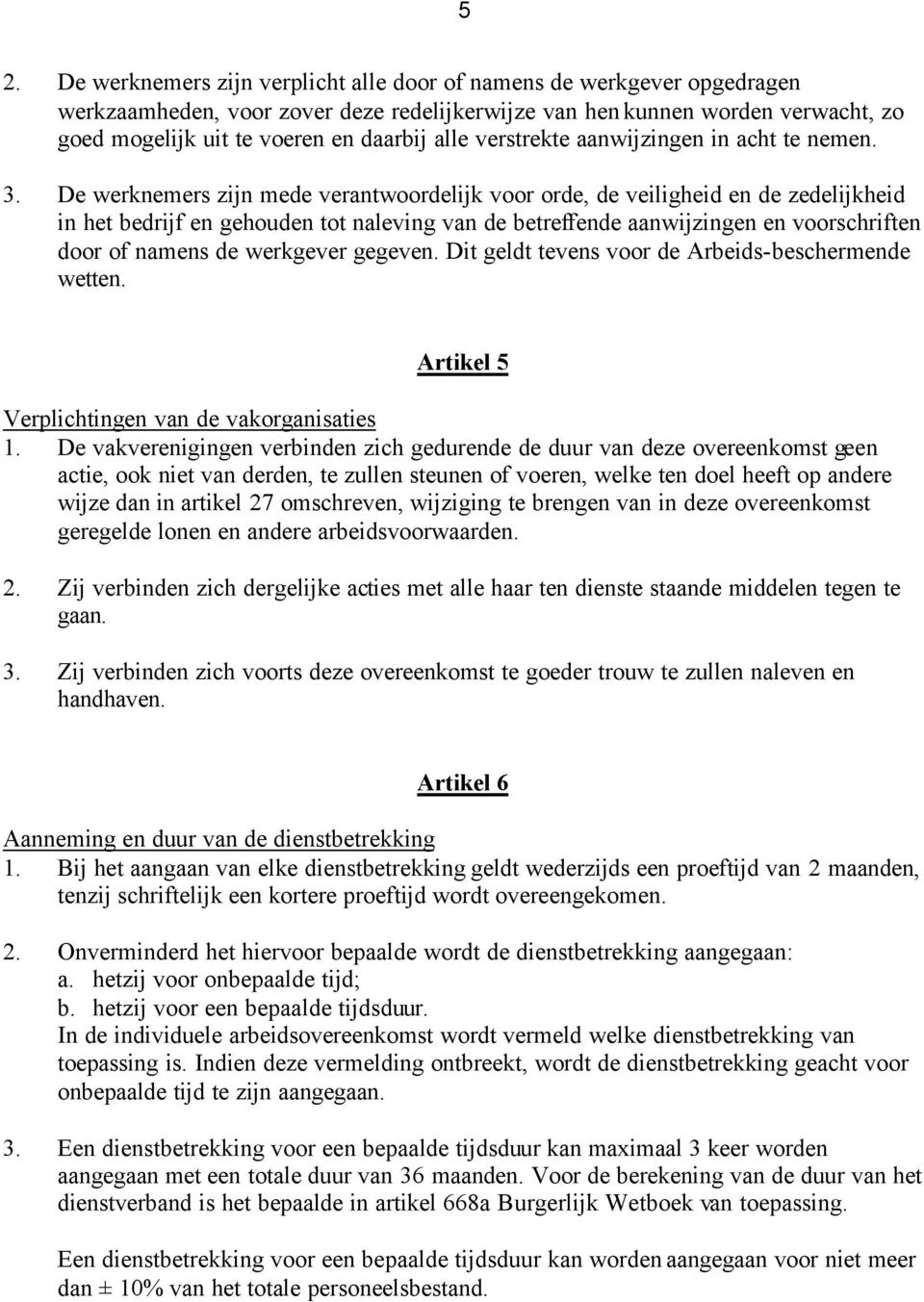 De werknemers zijn mede verantwoordelijk voor orde, de veiligheid en de zedelijkheid in het bedrijf en gehouden tot naleving van de betreffende aanwijzingen en voorschriften door of namens de