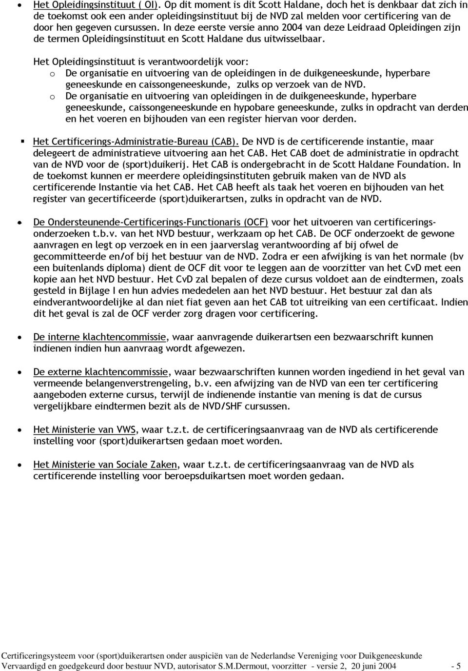 In deze eerste versie anno 2004 van deze Leidraad Opleidingen zijn de termen Opleidingsinstituut en Scott Haldane dus uitwisselbaar.