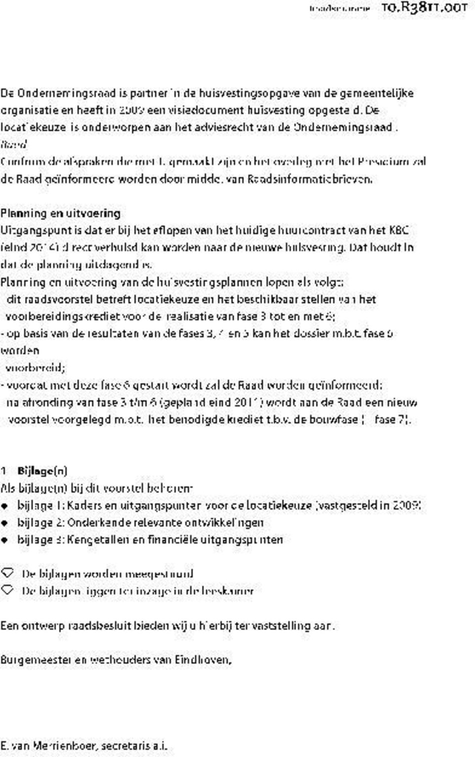 Raad Conform de afspraken die met U gemaakt zijn en het overleg met het Presidium zal de Raad geinformeerd worden door middel van Raadsinformatiebrieven.