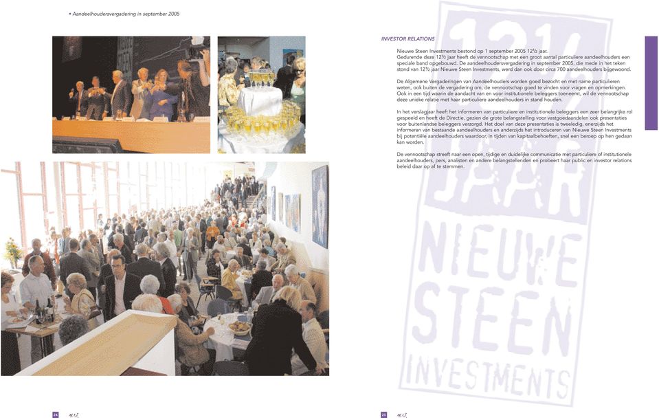 De aandeelhoudersvergadering in september 2005, die mede in het teken stond van 12 1 /2 jaar Nieuwe Steen Investments, werd dan ook door circa 700 aandeelhouders bijgewoond.