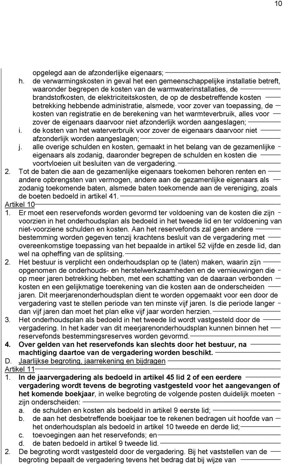 desbetreffende kosten betrekking hebbende administratie, alsmede, voor zover van toepassing, de kosten van registratie en de berekening van het warmteverbruik, alles voor zover de eigenaars daarvoor