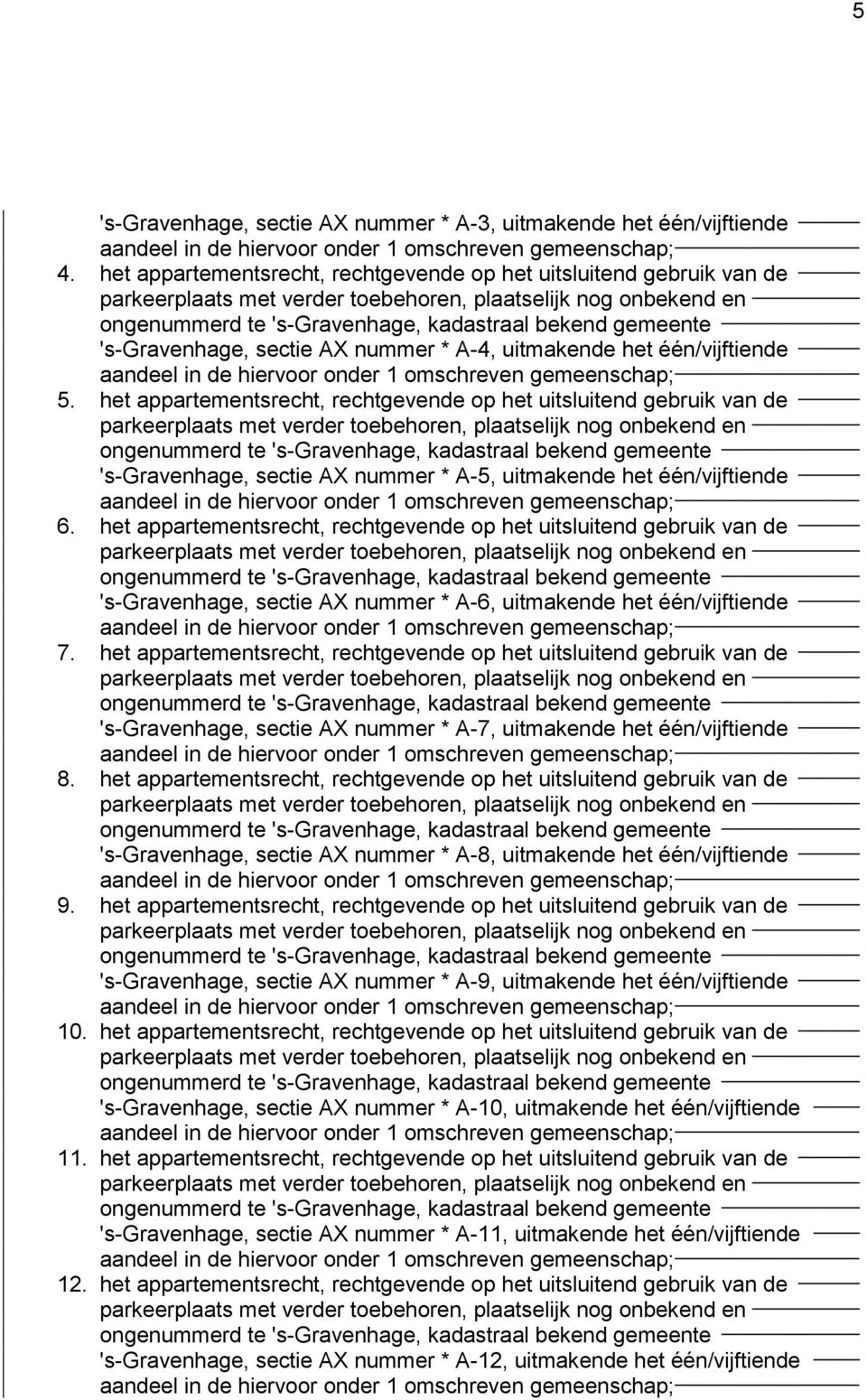 's-gravenhage, sectie AX nummer * A-4, uitmakende het één/vijftiende aandeel in de hiervoor onder 1 omschreven gemeenschap; 5.