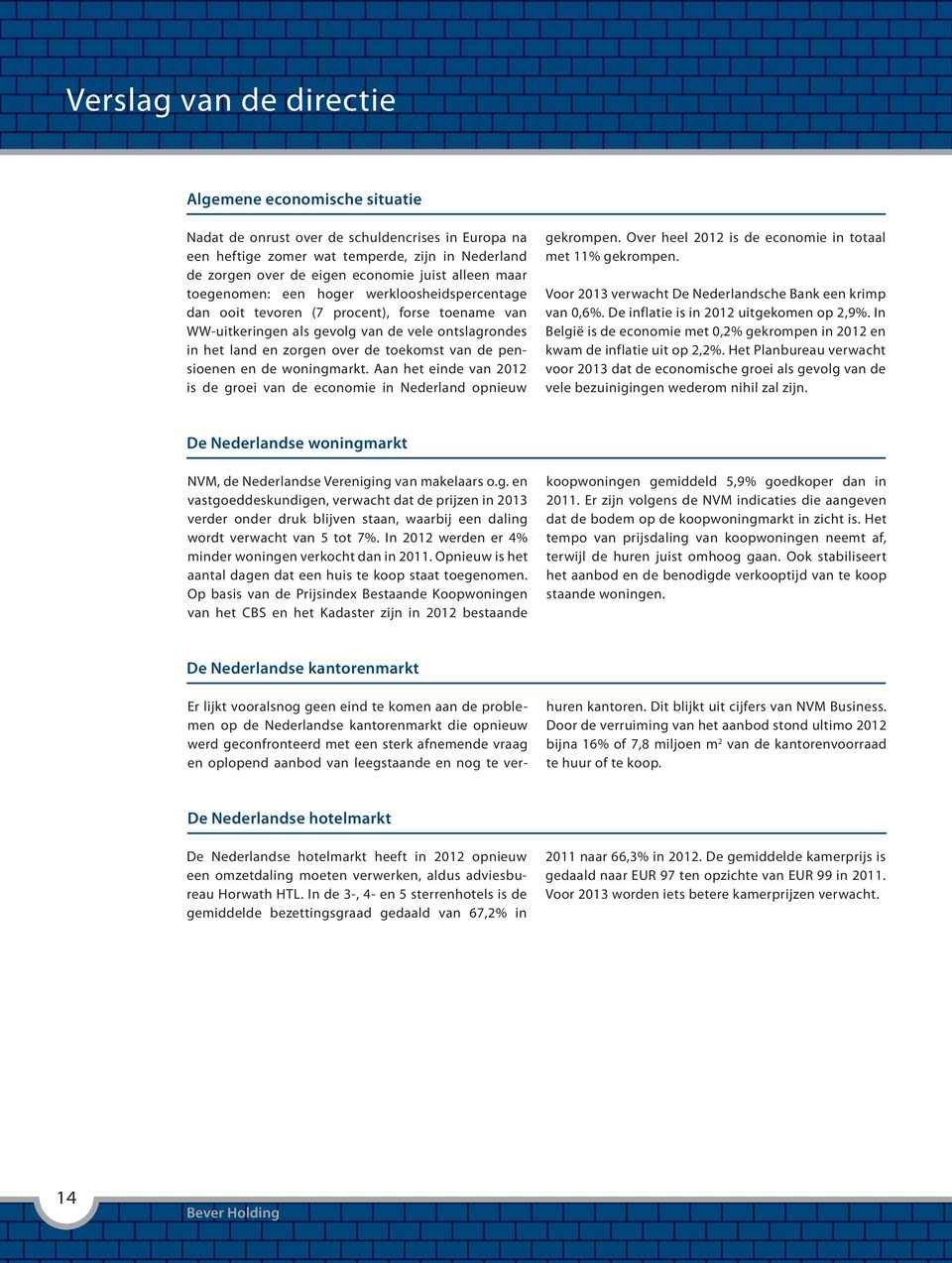 van de pensioenen en de woningmarkt. Aan het einde van 2012 is de groei van de economie in Nederland opnieuw gekrompen. Over heel 2012 is de economie in totaal met 11% gekrompen.