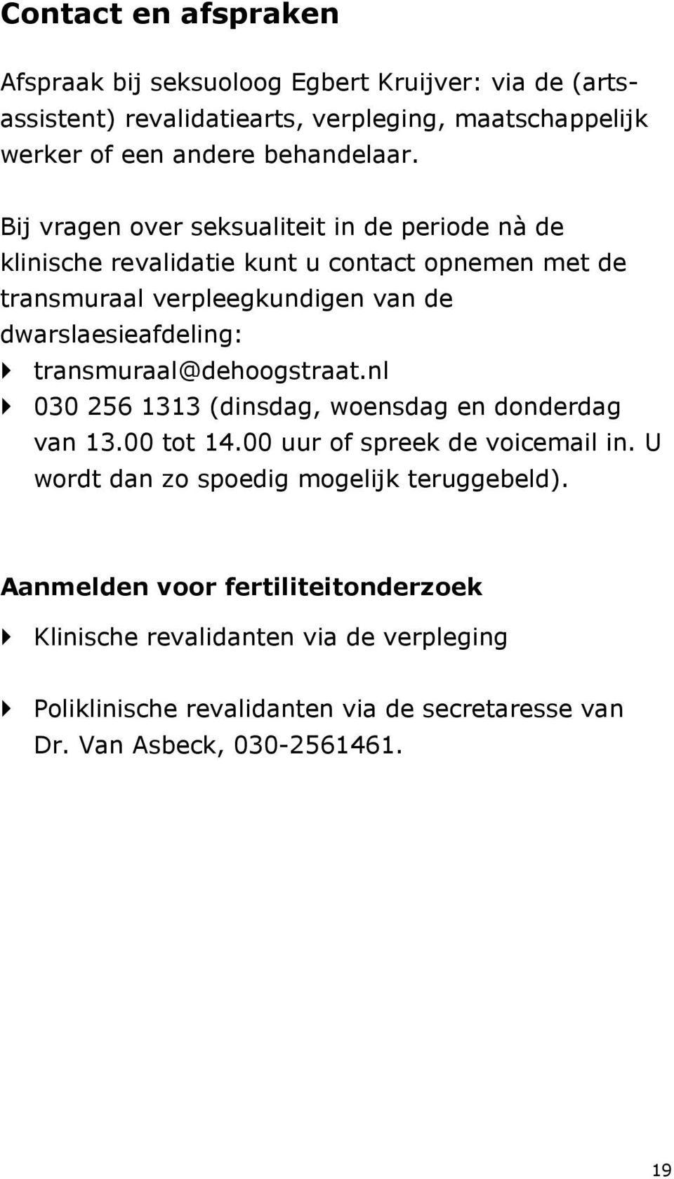 transmuraal@dehoogstraat.nl 030 256 1313 (dinsdag, woensdag en donderdag van 13.00 tot 14.00 uur of spreek de voicemail in.