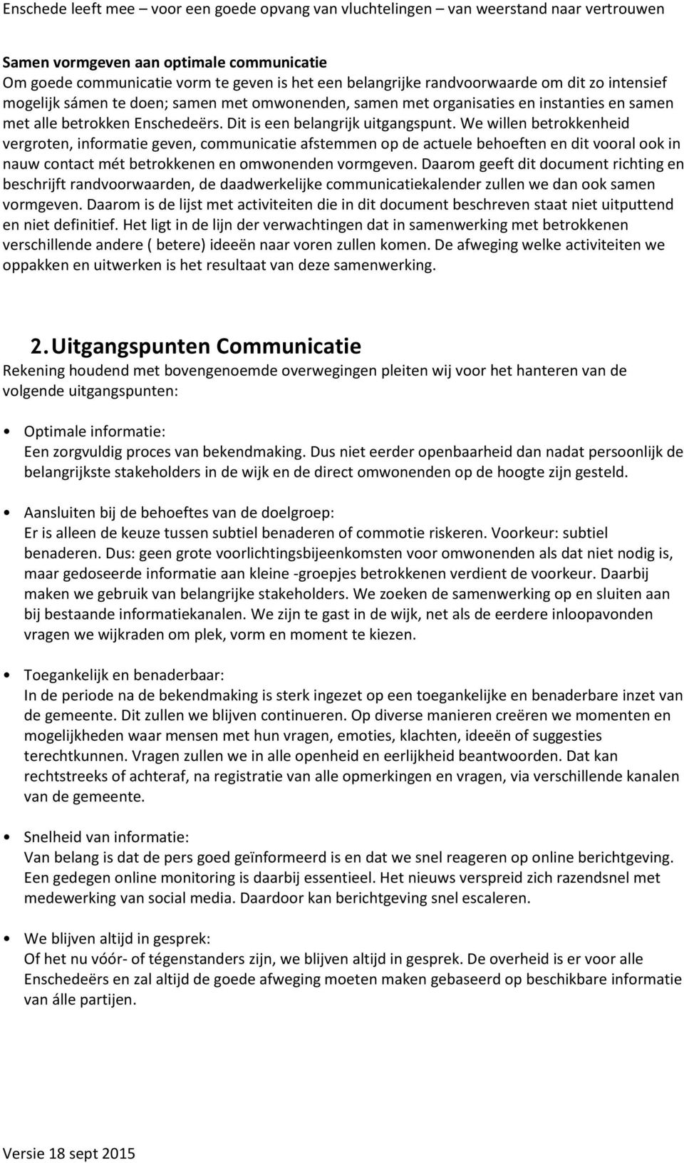 We willen betrokkenheid vergroten, informatie geven, communicatie afstemmen op de actuele behoeften en dit vooral ook in nauw contact mét betrokkenen en omwonenden vormgeven.