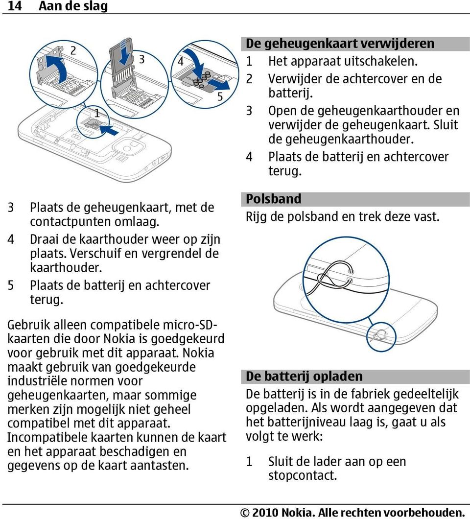 Verschuif en vergrendel de kaarthouder. 5 Plaats de batterij en achtercover terug. Gebruik alleen compatibele micro-sdkaarten die door Nokia is goedgekeurd voor gebruik met dit apparaat.