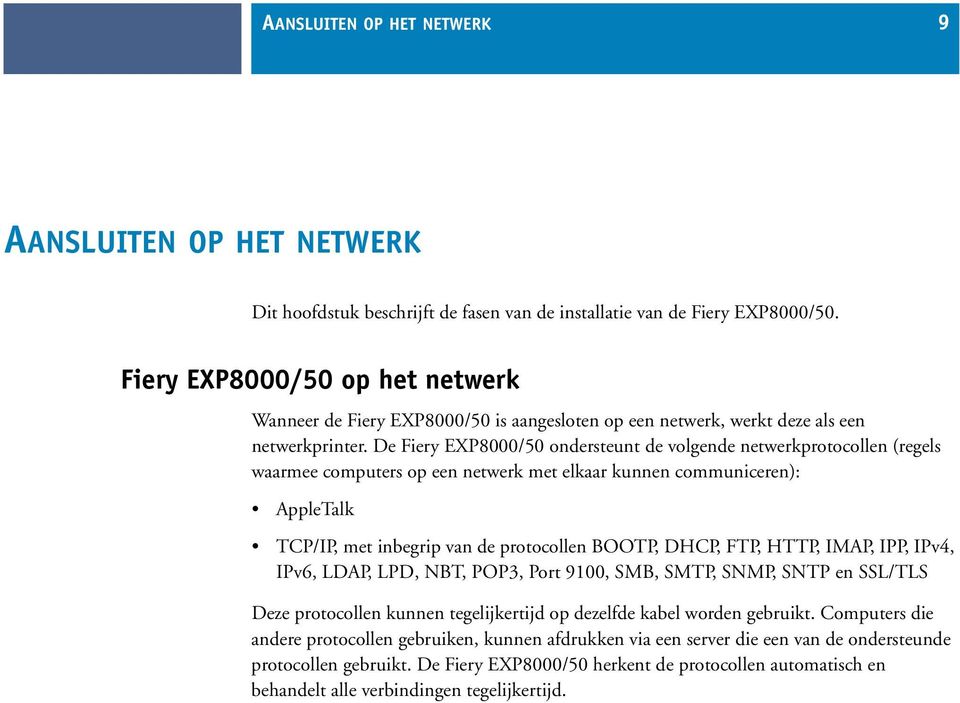 De Fiery EXP8000/50 ondersteunt de volgende netwerkprotocollen (regels waarmee computers op een netwerk met elkaar kunnen communiceren): AppleTalk TCP/IP, met inbegrip van de protocollen BOOTP, DHCP,