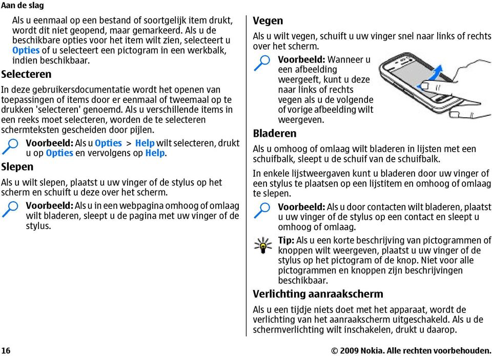 Selecteren In deze gebruikersdocumentatie wordt het openen van toepassingen of items door er eenmaal of tweemaal op te drukken 'selecteren' genoemd.