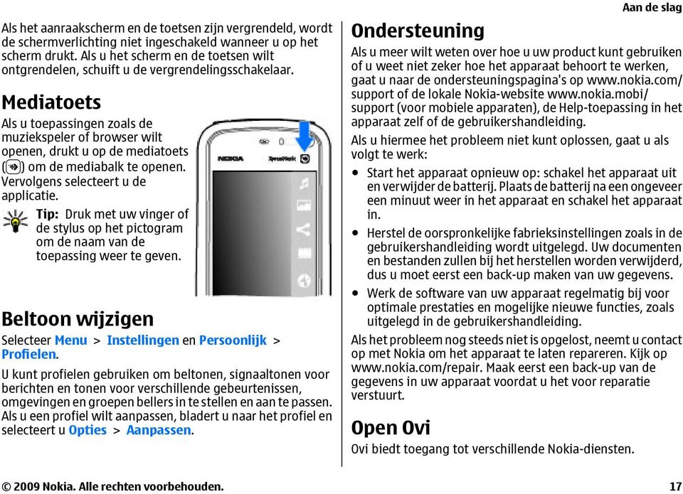 Mediatoets Als u toepassingen zoals de muziekspeler of browser wilt openen, drukt u op de mediatoets ( ) om de mediabalk te openen. Vervolgens selecteert u de applicatie.