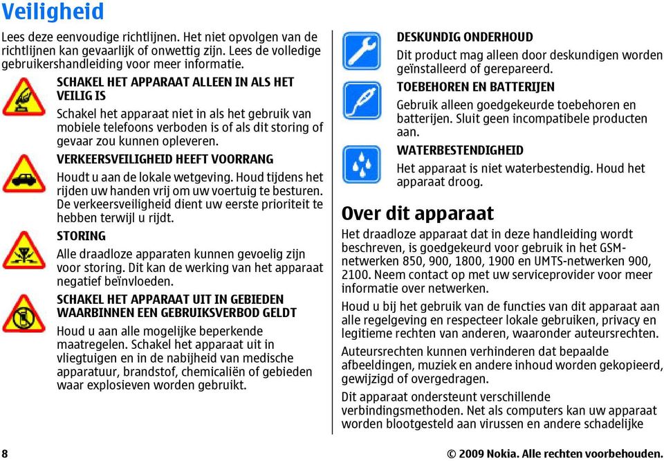 VERKEERSVEILIGHEID HEEFT VOORRANG Houdt u aan de lokale wetgeving. Houd tijdens het rijden uw handen vrij om uw voertuig te besturen.