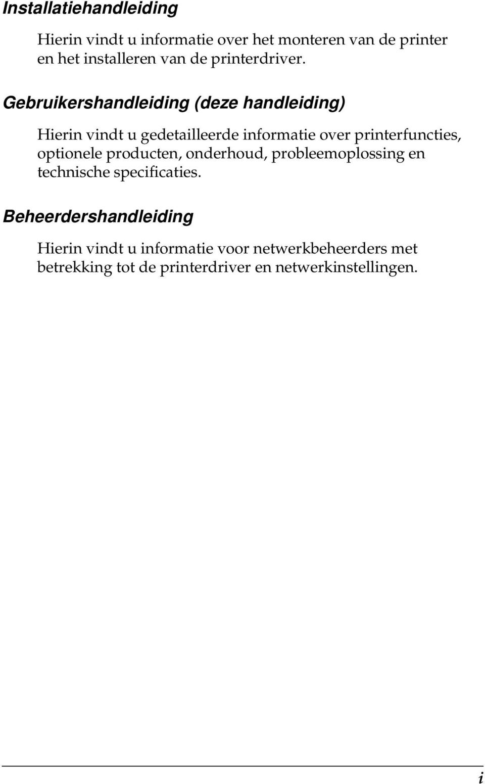 Gebruikershandleiding (deze handleiding) Hierin vindt u gedetailleerde informatie over printerfuncties,