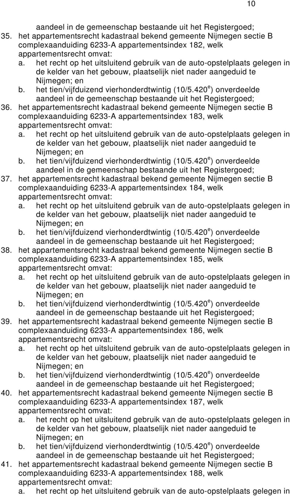 het appartemtsrecht kadastraal bekd gemete Nijmeg sectie B complexaanduiding 6233-A appartemtsindex 84, welk 38.