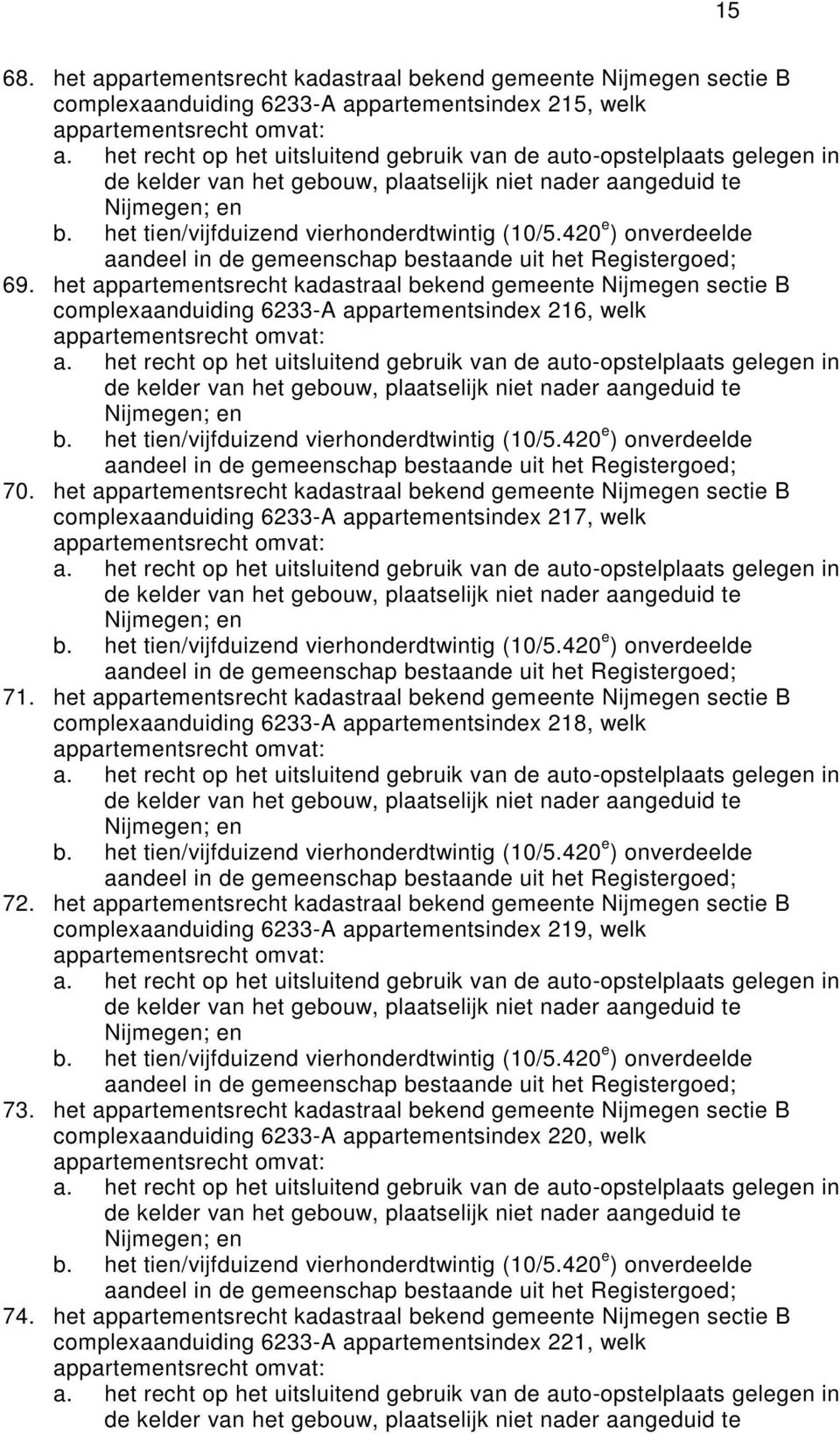 het appartemtsrecht kadastraal bekd gemete Nijmeg sectie B complexaanduiding 6233-A appartemtsindex 27, welk 7.