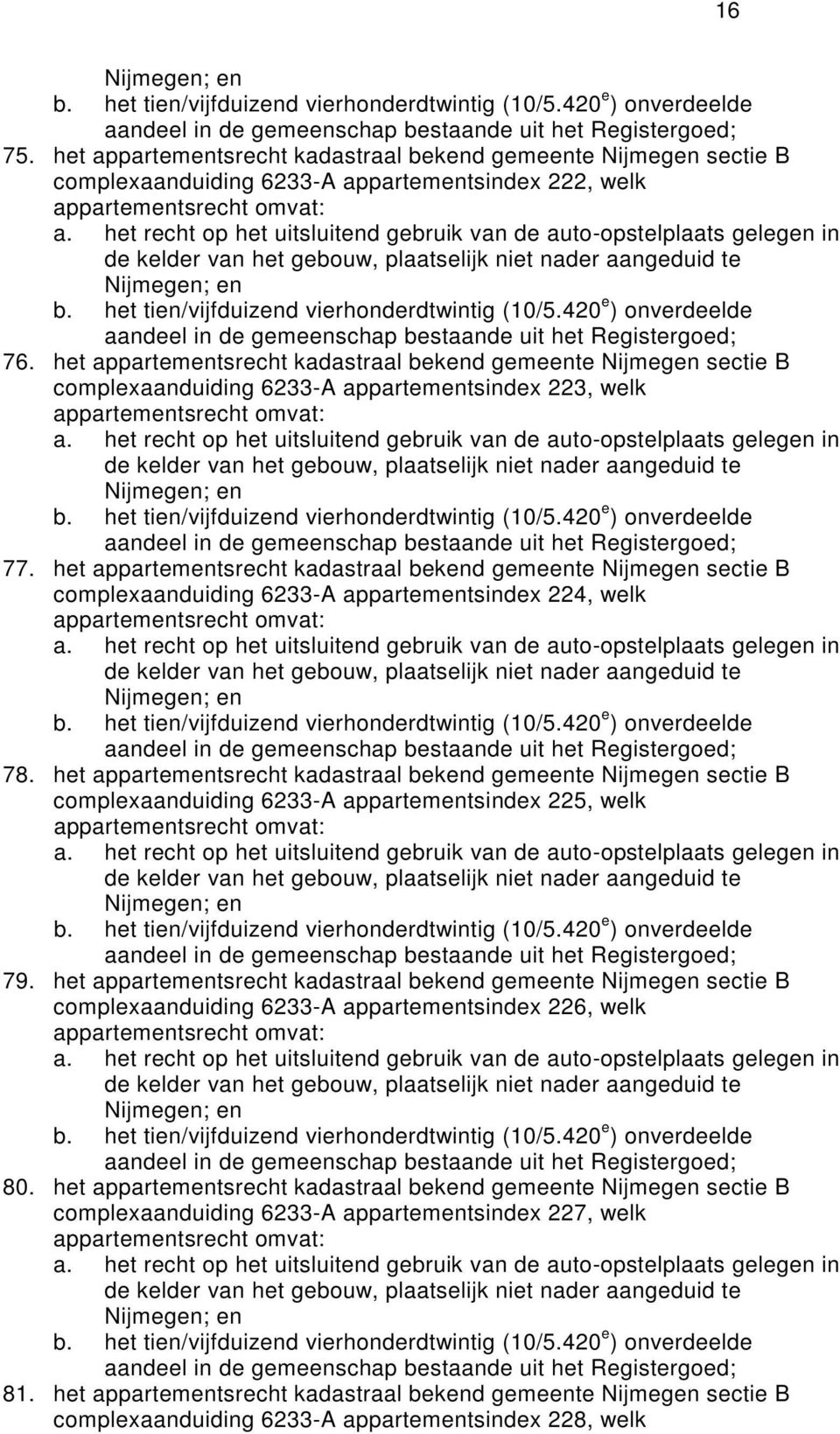 het appartemtsrecht kadastraal bekd gemete Nijmeg sectie B complexaanduiding 6233-A appartemtsindex 224, welk 78.