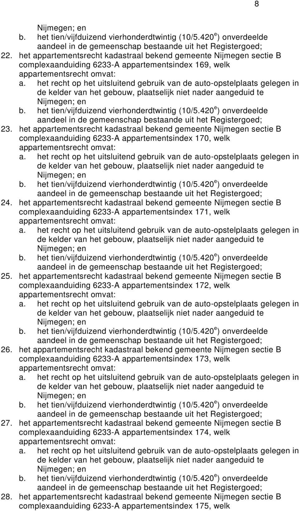 het appartemtsrecht kadastraal bekd gemete Nijmeg sectie B complexaanduiding 6233-A appartemtsindex 7, welk 25.