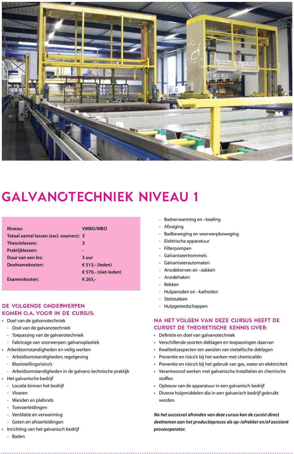 Doel van de galvanotechniek - Toepassing van de galvanotechniek 513,- (leden) - Fabricage van voorwerpen: galvanoplastiek Arbeidsomstandigheden en veilig werken 570,- (niet-leden) -