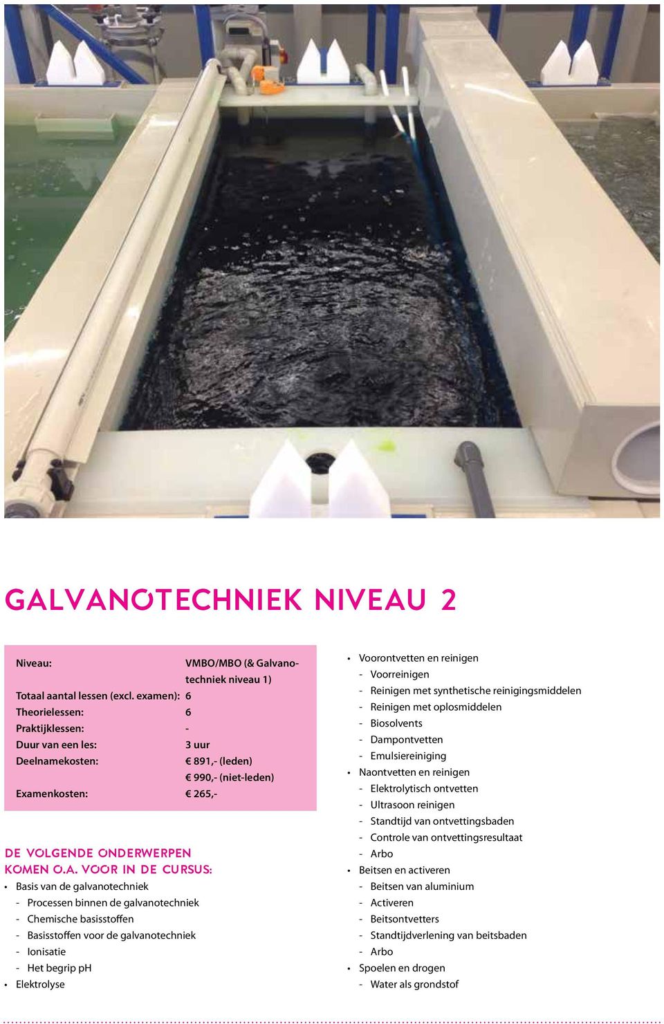 Basis van de galvanotechniek - Processen binnen de galvanotechniek - Chemische basisstoffen - Basisstoffen voor de galvanotechniek - Ionisatie - Het begrip ph Elektrolyse 891,- (leden) 990,-