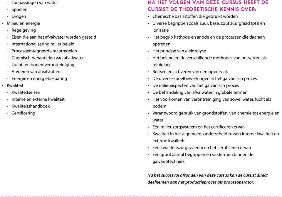 Kwaliteitshandboek - Certificering Na het volgen van deze cursus heeft de cursist de theoretische kennis over: Chemische basisstoffen die gebruikt worden Diverse begrippen zoals zuur, base, zout