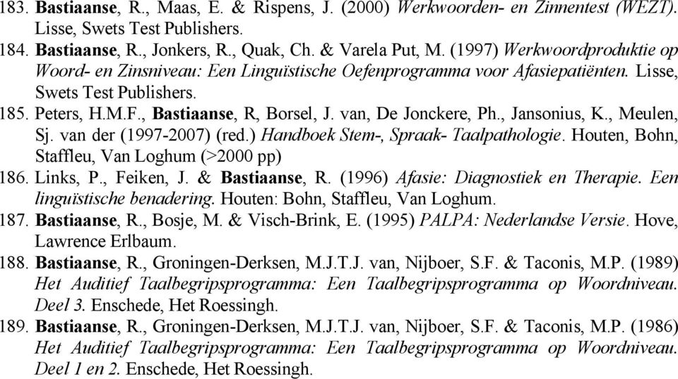 van, De Jonckere, Ph., Jansonius, K., Meulen, Sj. van der (1997-2007) (red.) Handboek Stem-, Spraak- Taalpathologie. Houten, Bohn, Staffleu, Van Loghum (>2000 pp) 186. Links, P., Feiken, J.