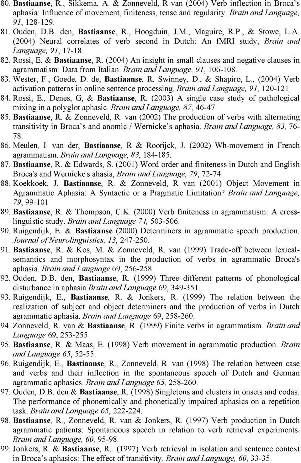 (2004) An insight in small clauses and negative clauses in agrammatism: Data from Italian. Brain and Language, 91, 106-108. 83. Wester, F., Goede, D. de, Bastiaanse, R. Swinney, D., & Shapiro, L.