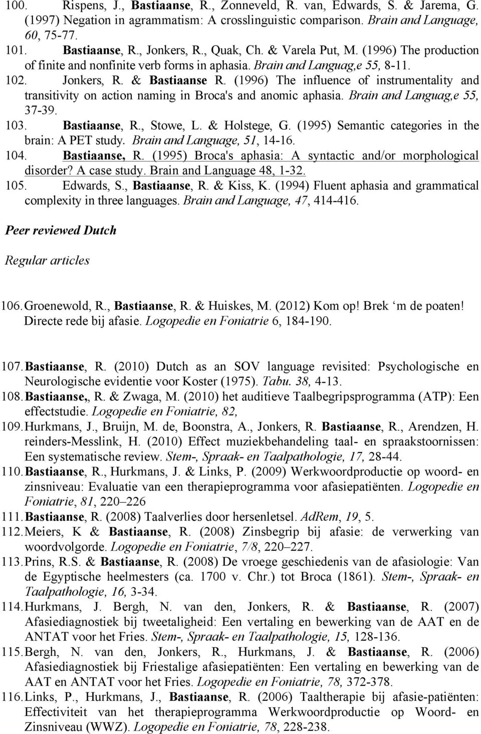 (1996) The influence of instrumentality and transitivity on action naming in Broca's and anomic aphasia. Brain and Languag,e 55, 37-39. 103. Bastiaanse, R., Stowe, L. & Holstege, G.