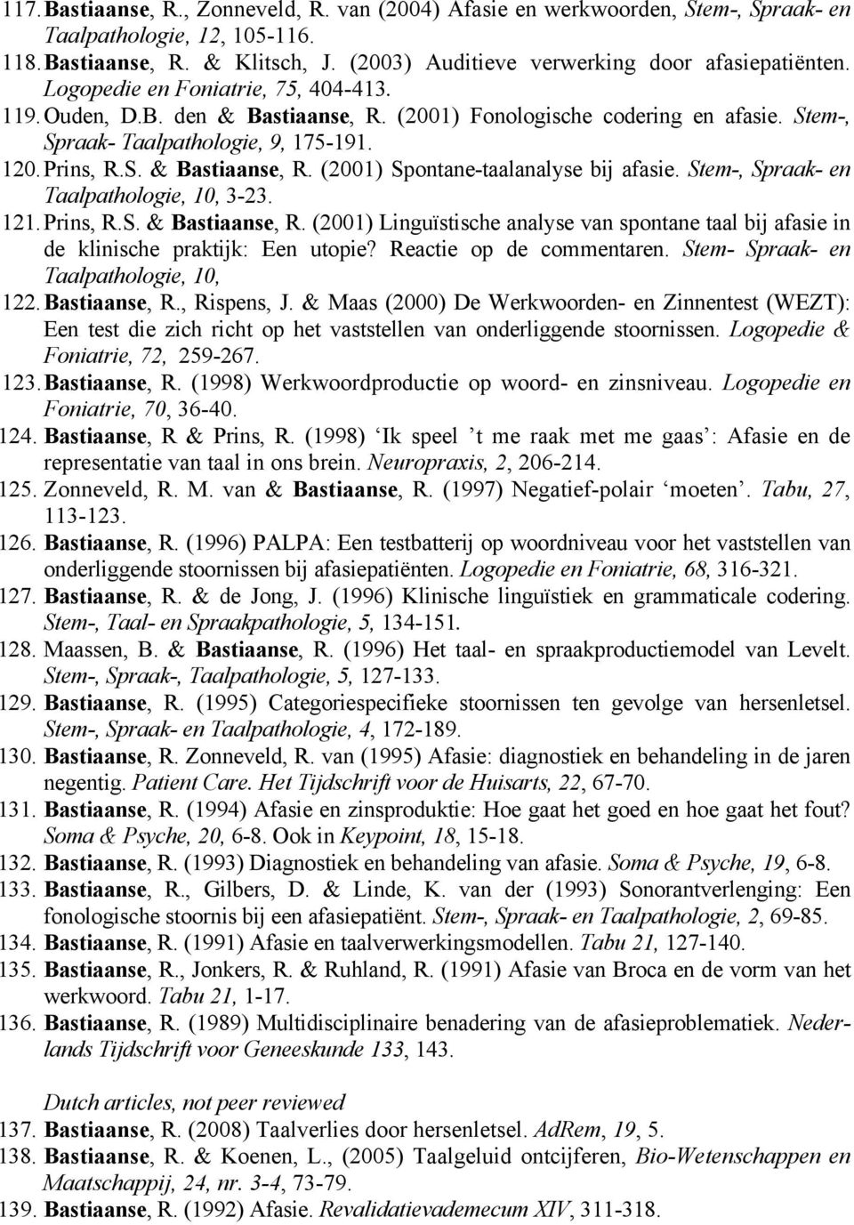 Stem-, Spraak- en Taalpathologie, 10, 3-23. 121. Prins, R.S. & Bastiaanse, R. (2001) Linguïstische analyse van spontane taal bij afasie in de klinische praktijk: Een utopie? Reactie op de commentaren.