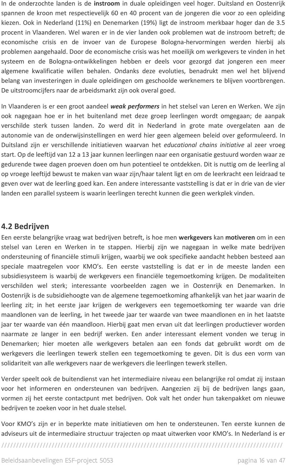 Wel waren er in de vier landen ook problemen wat de instroom betreft; de economische crisis en de invoer van de Europese Bologna-hervormingen werden hierbij als problemen aangehaald.