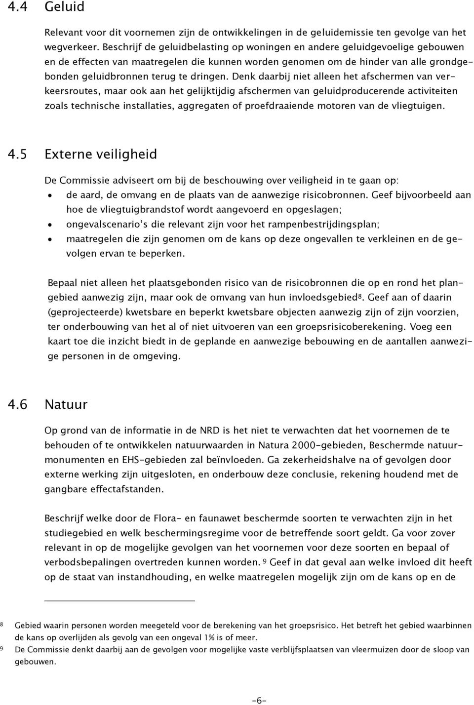 Denk daarbij niet alleen het afschermen van verkeersroutes, maar ook aan het gelijktijdig afschermen van geluidproducerende activiteiten zoals technische installaties, aggregaten of proefdraaiende