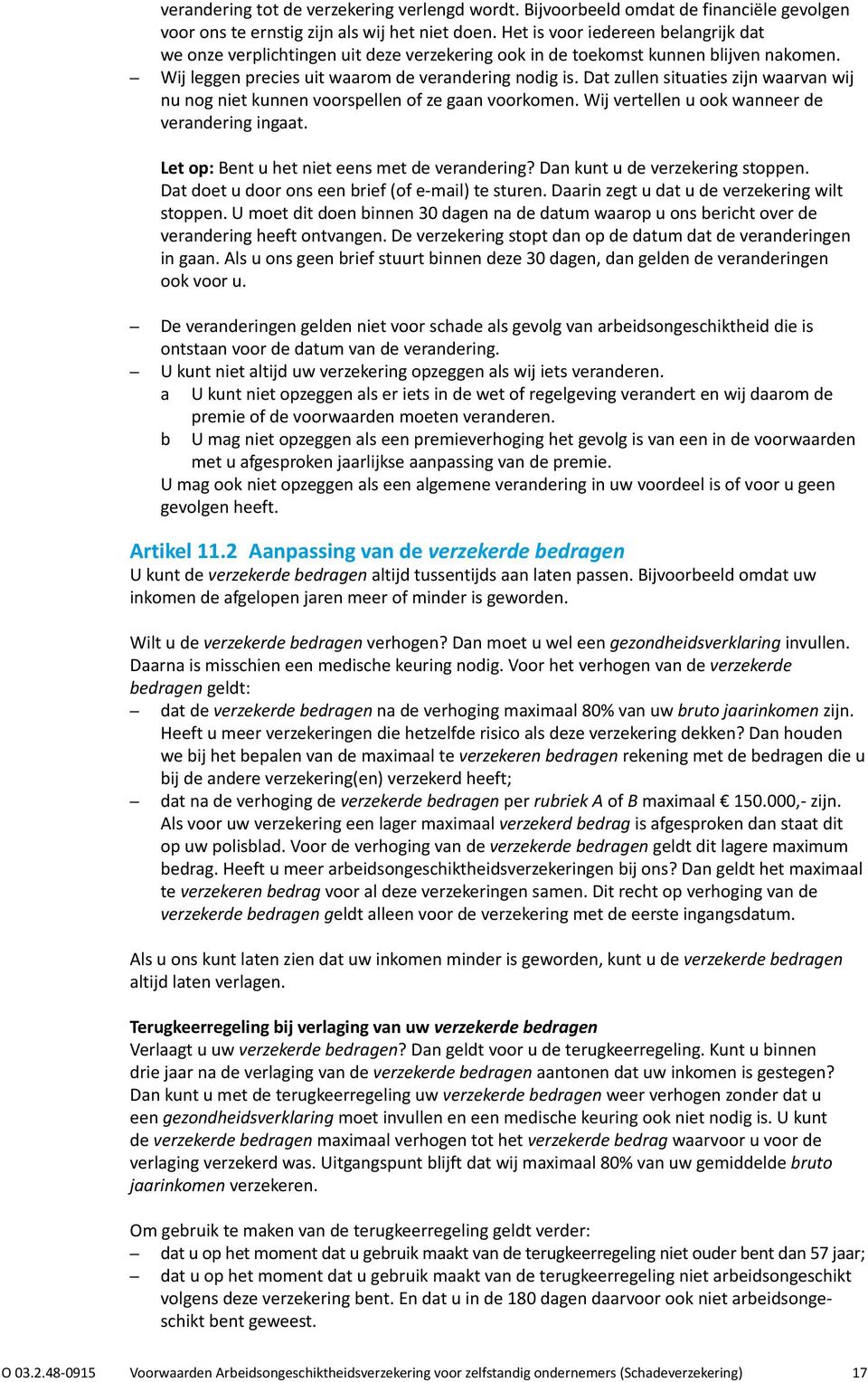 Dat zullen situaties zijn waarvan wij nu nog niet kunnen voorspellen of ze gaan voorkomen. Wij vertellen u ook wanneer de verandering ingaat. Let op: Bent u het niet eens met de verandering?