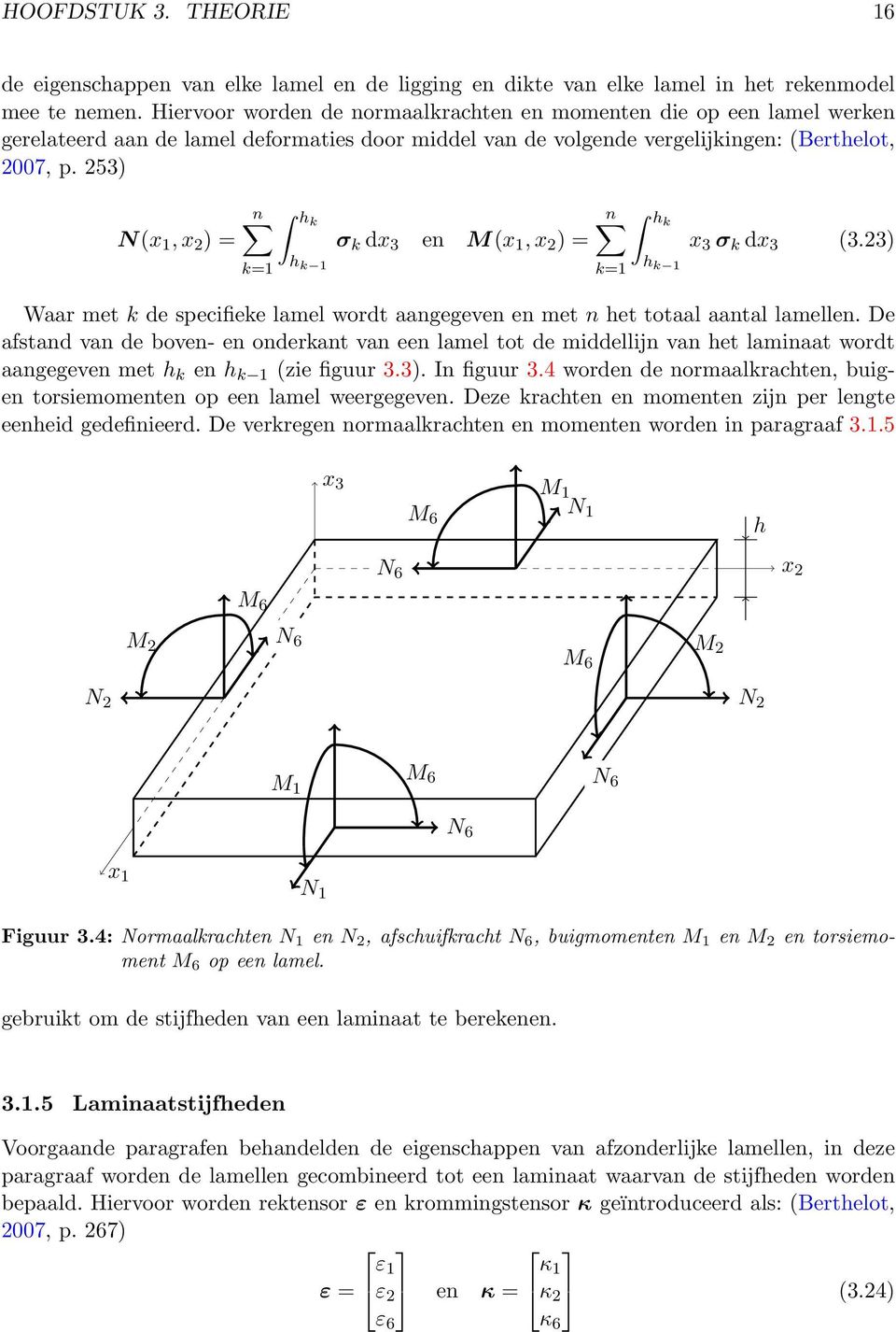 253) N(x 1, x 2 ) = n k=1 hk h k 1 σ k dx 3 en M(x 1, x 2 ) = n k=1 hk h k 1 x 3 σ k dx 3 (3.23) Waar met k de specifieke lamel wordt aangegeven en met n het totaal aantal lamellen.