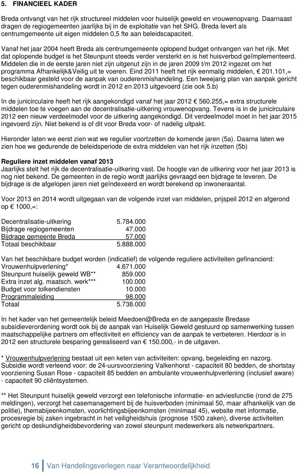 Met dat oplopende budget is het Steunpunt steeds verder versterkt en is het huisverbod geïmplementeerd.