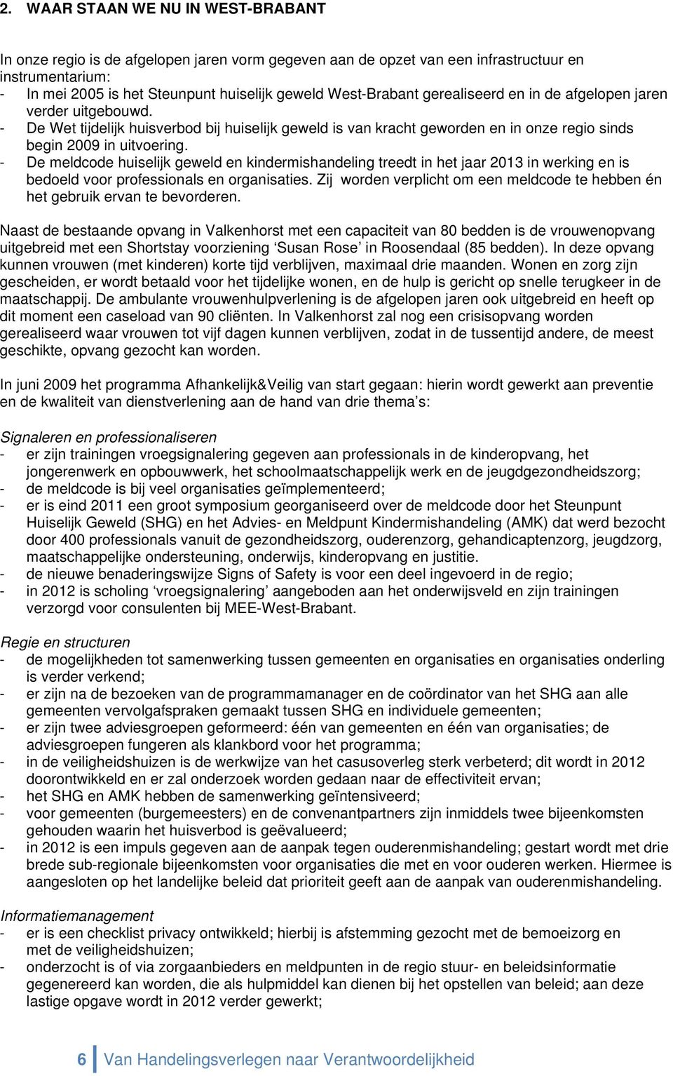 - De meldcode huiselijk geweld en kindermishandeling treedt in het jaar 2013 in werking en is bedoeld voor professionals en organisaties.