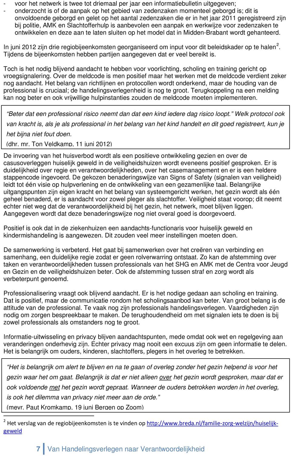 sluiten op het model dat in Midden-Brabant wordt gehanteerd. In juni 2012 zijn drie regiobijeenkomsten georganiseerd om input voor dit beleidskader op te halen 2.